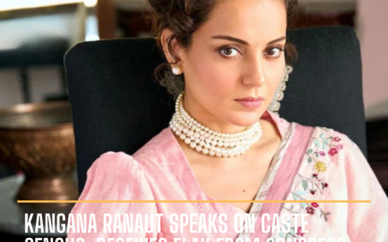 During an interview, Kangana Ranaut said there should be no caste census, and people around her don’t care about caste.