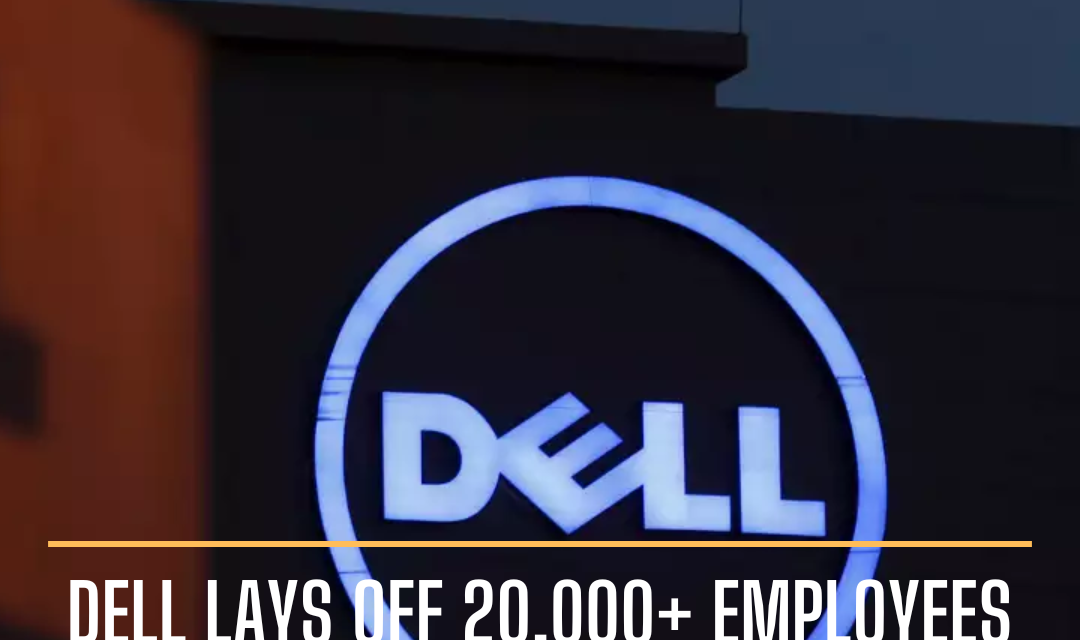 Dell has announced layoffs of over 20,000 employees, beginning this week.