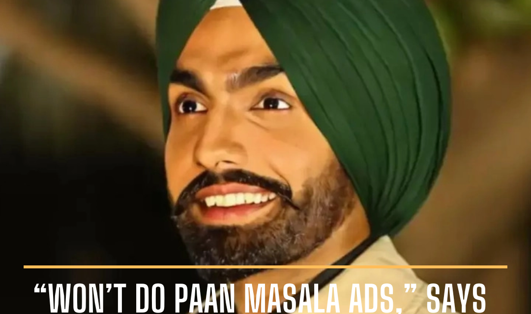 In a statement, Ammy Virk stated that she will not undertake paan masala advertisements for the sake of money or success.
