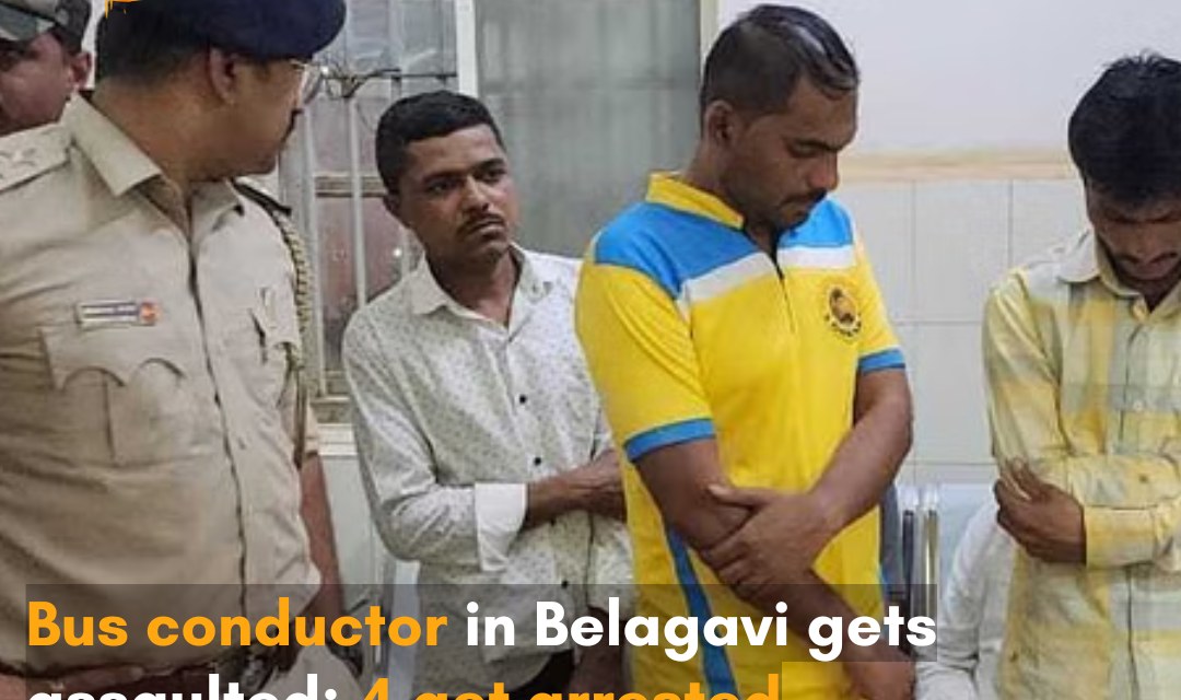 Four people were arrested for assaulting the bus conductor over a language dispute in Belagavi.