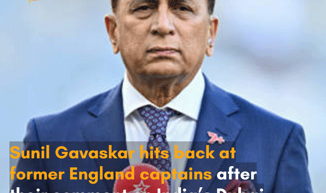 Sunil Gavaskar took a swipe at former England captains after they commented on India’s Dubai advantage in Champions Trophy 2025.