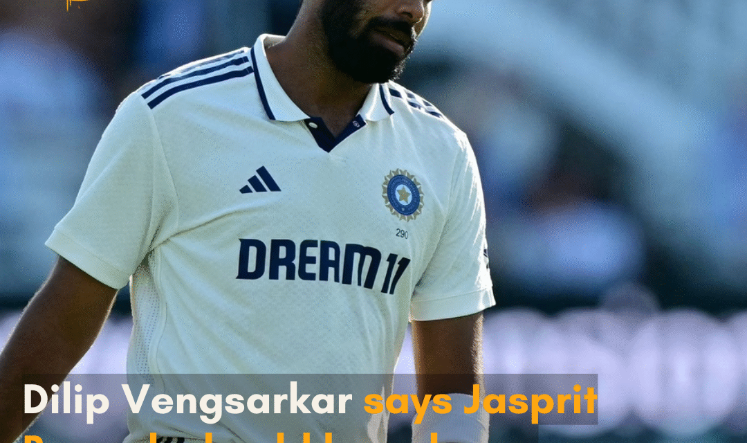 Dilip Vengsarkar says Jasprit Bumrah should have been made available for all five Tests