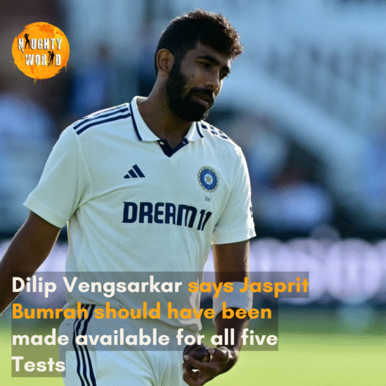 Dilip Vengsarkar says Jasprit Bumrah should have been made available for all five Tests